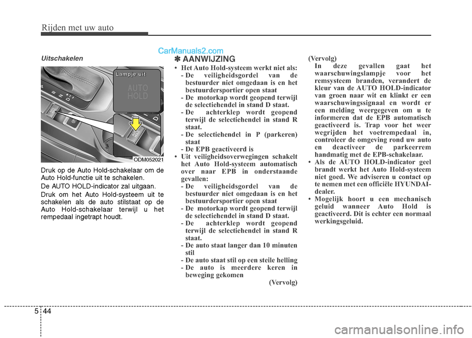 Hyundai Grand Santa Fe 2015 Handleiding (in Dutch) Rijden met uw auto
44
5
Uitschakelen
Druk op de Auto Hold-schakelaar om de
Auto Hold-functie uit te schakelen.
De AUTO HOLD-indicator zal uitgaan.
Druk om het Auto Hold-systeem uit te
schakelen als Hyundai Grand Santa Fe 2015 Handleiding (in Dutch) Rijden met uw auto
44
5
Uitschakelen
Druk op de Auto Hold-schakelaar om de
Auto Hold-functie uit te schakelen.
De AUTO HOLD-indicator zal uitgaan.
Druk om het Auto Hold-systeem uit te
schakelen als