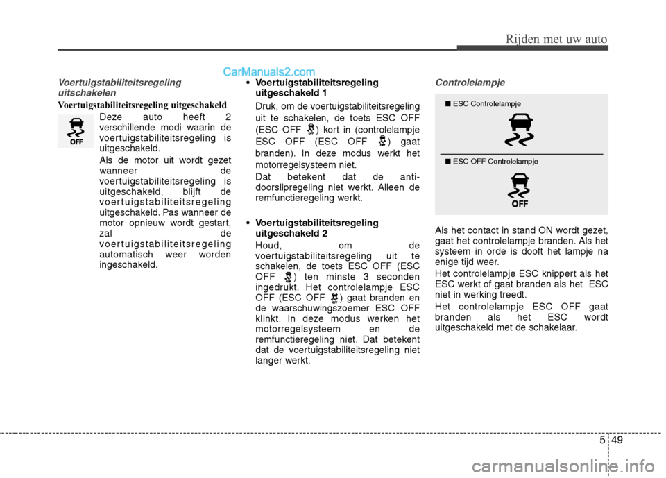 Hyundai Grand Santa Fe 2015 Handleiding (in Dutch) 549
Rijden met uw auto
Voertuigstabiliteitsregelinguitschakelen
Voertuigstabiliteitsregeling uitgeschakeld
Deze auto heeft 2
verschillende modi waarin de
voertuigstabiliteitsregeling is
uitgeschakeld Hyundai Grand Santa Fe 2015 Handleiding (in Dutch) 549
Rijden met uw auto
Voertuigstabiliteitsregelinguitschakelen
Voertuigstabiliteitsregeling uitgeschakeld
Deze auto heeft 2
verschillende modi waarin de
voertuigstabiliteitsregeling is
uitgeschakeld