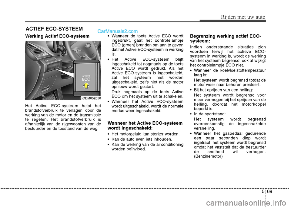 Hyundai Grand Santa Fe 2015 Handleiding (in Dutch) 569
Rijden met uw auto
Werking Actief ECO-systeem
Het Active ECO-systeem helpt het
brandstofverbruik te verlagen door de
werking van de motor en de transmissie
te regelen. Het brandstofverbruik is
a Hyundai Grand Santa Fe 2015 Handleiding (in Dutch) 569
Rijden met uw auto
Werking Actief ECO-systeem
Het Active ECO-systeem helpt het
brandstofverbruik te verlagen door de
werking van de motor en de transmissie
te regelen. Het brandstofverbruik is
a