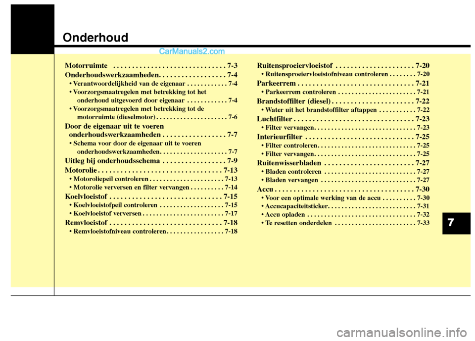 Hyundai Grand Santa Fe 2015 Handleiding (in Dutch) Onderhoud
Motorruimte . . . . . . . . . . . . . . . . . . . . . . . . . . . . . . 7-3
Onderhoudswerkzaamheden. . . . . . . . . . . . . . . . . . 7-4• Verantwoordelijkheid van de eigenaar . . . . . Hyundai Grand Santa Fe 2015 Handleiding (in Dutch) Onderhoud
Motorruimte . . . . . . . . . . . . . . . . . . . . . . . . . . . . . . 7-3
Onderhoudswerkzaamheden. . . . . . . . . . . . . . . . . . 7-4• Verantwoordelijkheid van de eigenaar . . . . .