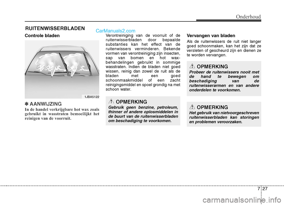 Hyundai Grand Santa Fe 2015 Handleiding (in Dutch) 727
Onderhoud
RUITENWISSERBLADEN
Controle bladen
✽✽ AANWIJZING
In de handel verkrijgbare hot wax zoals
gebruikt in wasstraten bemoeilijkt het
reinigen van de voorruit.
Verontreiniging van de voor Hyundai Grand Santa Fe 2015 Handleiding (in Dutch) 727
Onderhoud
RUITENWISSERBLADEN
Controle bladen
✽✽ AANWIJZING
In de handel verkrijgbare hot wax zoals
gebruikt in wasstraten bemoeilijkt het
reinigen van de voorruit.
Verontreiniging van de voor