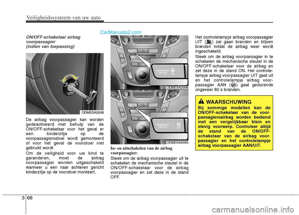 Hyundai Grand Santa Fe 2015 Handleiding (in Dutch) Veiligheidssysteem van uw auto
68
3
ON/OFF-schakelaar airbag
voorpassagier (indien van toepassing)
De airbag voorpassagier kan worden
gedeactiveerd met behulp van de
ON/OFF-schakelaar voor het geval Hyundai Grand Santa Fe 2015 Handleiding (in Dutch) Veiligheidssysteem van uw auto
68
3
ON/OFF-schakelaar airbag
voorpassagier (indien van toepassing)
De airbag voorpassagier kan worden
gedeactiveerd met behulp van de
ON/OFF-schakelaar voor het geval