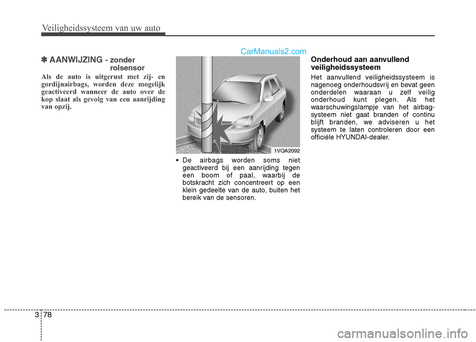 Hyundai Grand Santa Fe 2015  Handleiding (in Dutch) Veiligheidssysteem van uw auto
78
3
✽✽
AANWIJZING  - zonder
rolsensor
Als de auto is uitgerust met zij- en 
gordijnairbags, worden deze mogelijk
geactiveerd wanneer de auto over de
kop slaat als g