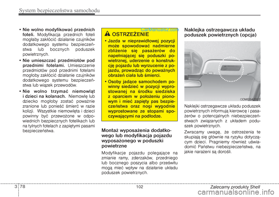 Hyundai Grand Santa Fe 2015 Instrukcja Obsługi (in Polish) System bezpieczeństwa samochodu78 3
Zalecamy produkty Shell •Nie wolno modyfikować przednich
foteli. Modyfikacja przednich foteli
mogłaby zakłócić działanie czujników
dodatkowego systemu bez Hyundai Grand Santa Fe 2015 Instrukcja Obsługi (in Polish) System bezpieczeństwa samochodu78 3
Zalecamy produkty Shell •Nie wolno modyfikować przednich
foteli. Modyfikacja przednich foteli
mogłaby zakłócić działanie czujników
dodatkowego systemu bez