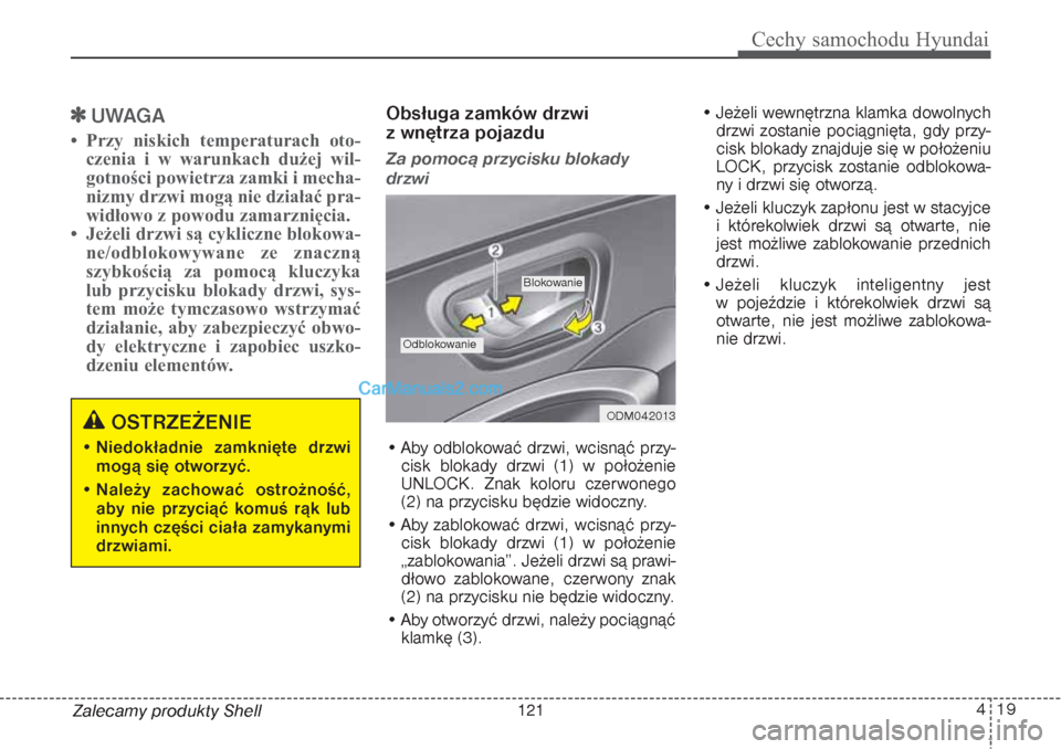 Hyundai Grand Santa Fe 2015 Instrukcja Obsługi (in Polish) 419
Cechy samochodu Hyundai
Zalecamy produkty Shell
UWAGA
• Przy niskich temperaturach oto-
czenia i w warunkach dużej wil-
gotności powietrza zamki i mecha-
nizmy drzwi mogą nie działać pra-
Hyundai Grand Santa Fe 2015 Instrukcja Obsługi (in Polish) 419
Cechy samochodu Hyundai
Zalecamy produkty Shell
UWAGA
• Przy niskich temperaturach oto-
czenia i w warunkach dużej wil-
gotności powietrza zamki i mecha-
nizmy drzwi mogą nie działać pra-