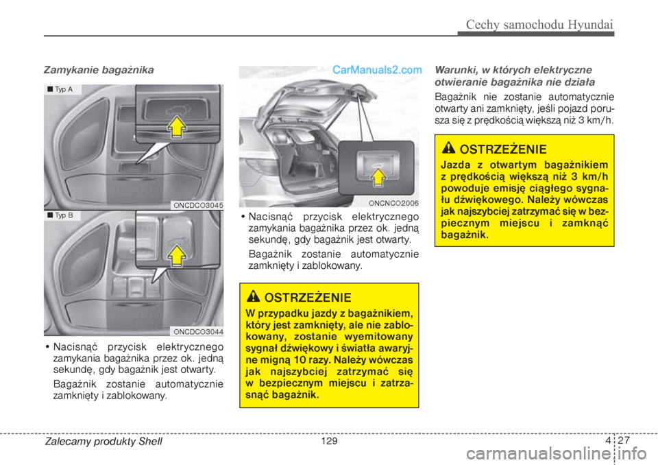 Hyundai Grand Santa Fe 2015 Instrukcja Obsługi (in Polish) 427
Cechy samochodu Hyundai
Zamykanie bagażnika• Nacisnąć przycisk elektrycznego
zamykania bagażnika przez ok. jedną
sekundę, gdy bagażnik jest otwarty.
Bagażnik zostanie automatycznie
zamk Hyundai Grand Santa Fe 2015 Instrukcja Obsługi (in Polish) 427
Cechy samochodu Hyundai
Zamykanie bagażnika• Nacisnąć przycisk elektrycznego
zamykania bagażnika przez ok. jedną
sekundę, gdy bagażnik jest otwarty.
Bagażnik zostanie automatycznie
zamk