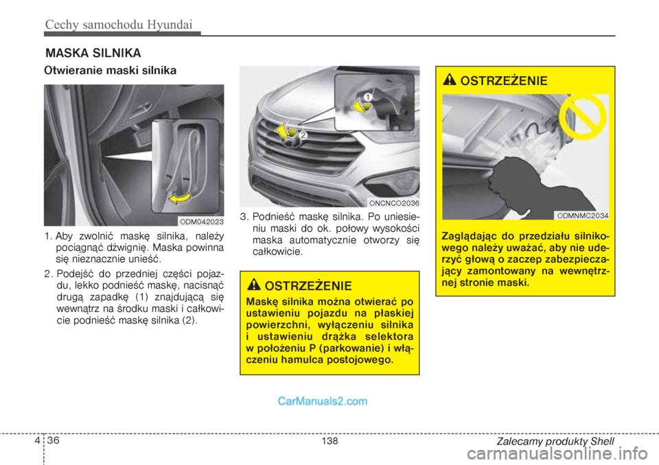 Hyundai Grand Santa Fe 2015  Instrukcja Obsługi (in Polish) Cechy samochodu Hyundai36 4
Zalecamy produkty Shell
Otwieranie maski silnika  1. Aby zwolnić maskę silnika, należy
pociągnąć dźwignię. Maska powinna
się nieznacznie unieść.
2. Podejść do 