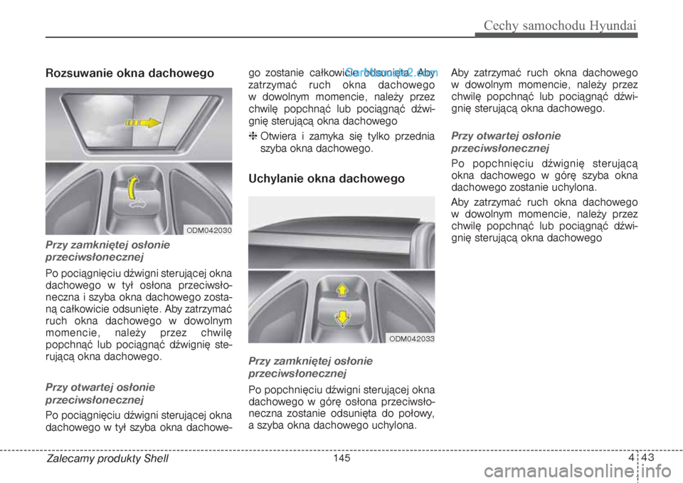 Hyundai Grand Santa Fe 2015 Instrukcja Obsługi (in Polish) 443
Cechy samochodu Hyundai
Zalecamy produkty ShellRozsuwanie okna dachowego Przy zamkniętej osłonie
przeciwsłonecznejPo pociągnięciu dźwigni sterującej okna
dachowego w tył osłona przeciws Hyundai Grand Santa Fe 2015 Instrukcja Obsługi (in Polish) 443
Cechy samochodu Hyundai
Zalecamy produkty ShellRozsuwanie okna dachowego Przy zamkniętej osłonie
przeciwsłonecznejPo pociągnięciu dźwigni sterującej okna
dachowego w tył osłona przeciws