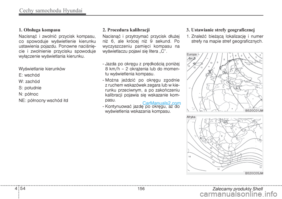 Hyundai Grand Santa Fe 2015  Instrukcja Obsługi (in Polish) Cechy samochodu Hyundai54 4
Zalecamy produkty Shell 1. Obsługa kompasu
Nacisnąć i zwolnić przycisk kompasu,
co spowoduje wyświetlenie kierunku
ustawienia pojazdu. Ponowne naciśnię-
cie i zwolni