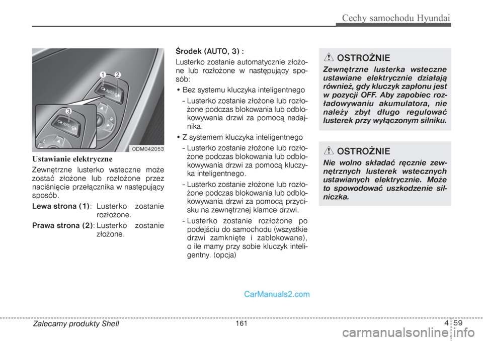 Hyundai Grand Santa Fe 2015 Instrukcja Obsługi (in Polish) 459
Cechy samochodu Hyundai
Zalecamy produkty Shell Ustawianie elektryczne
Zewnętrzne lusterko wsteczne może
zostać złożone lub rozłożone przez
naciśnięcie przełącznika w następujący
spos Hyundai Grand Santa Fe 2015 Instrukcja Obsługi (in Polish) 459
Cechy samochodu Hyundai
Zalecamy produkty Shell Ustawianie elektryczne
Zewnętrzne lusterko wsteczne może
zostać złożone lub rozłożone przez
naciśnięcie przełącznika w następujący
spos