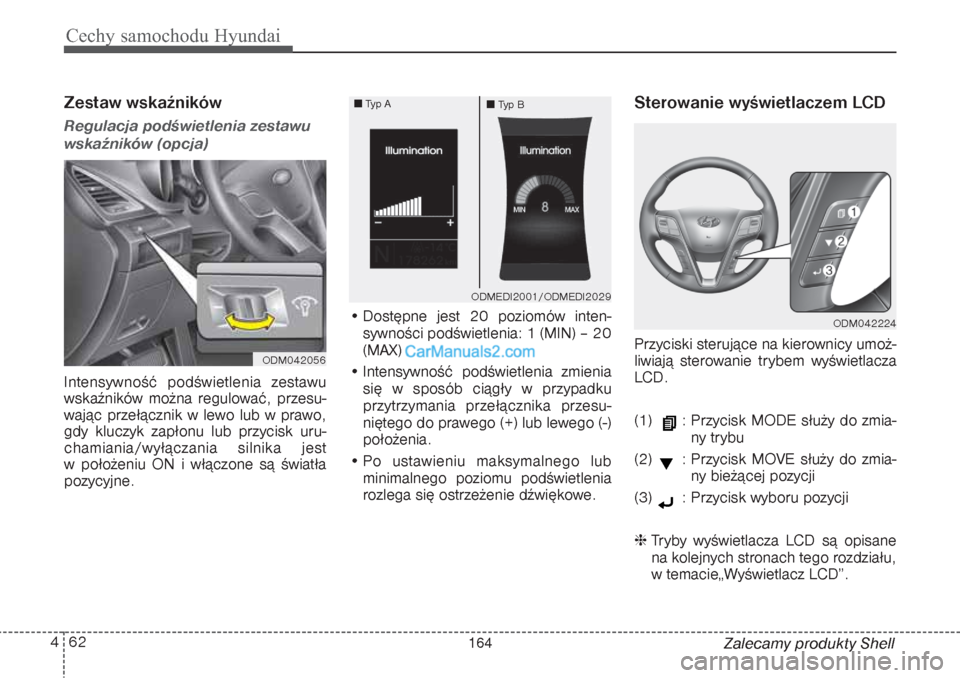 Hyundai Grand Santa Fe 2015 Instrukcja Obsługi (in Polish) Cechy samochodu Hyundai62 4
Zalecamy produkty Shell
Zestaw wskaźnikówRegulacja podświetlenia zestawu
wskaźników (opcja)Intensywność podświetlenia zestawu
wskaźników można regulować, przesu Hyundai Grand Santa Fe 2015 Instrukcja Obsługi (in Polish) Cechy samochodu Hyundai62 4
Zalecamy produkty Shell
Zestaw wskaźnikówRegulacja podświetlenia zestawu
wskaźników (opcja)Intensywność podświetlenia zestawu
wskaźników można regulować, przesu