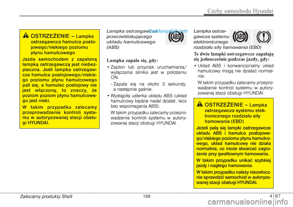 Hyundai Grand Santa Fe 2015 Instrukcja Obsługi (in Polish) 487
Cechy samochodu Hyundai
Zalecamy produkty Shell
Lampka ostrzegawcza
przeciwblokującego
układu hamulcowego
(ABS)Lampka zapala się, gdy:
• Zapłon lub przycisk uruchamiania/
wyłączania silni Hyundai Grand Santa Fe 2015 Instrukcja Obsługi (in Polish) 487
Cechy samochodu Hyundai
Zalecamy produkty Shell
Lampka ostrzegawcza
przeciwblokującego
układu hamulcowego
(ABS)Lampka zapala się, gdy:
• Zapłon lub przycisk uruchamiania/
wyłączania silni