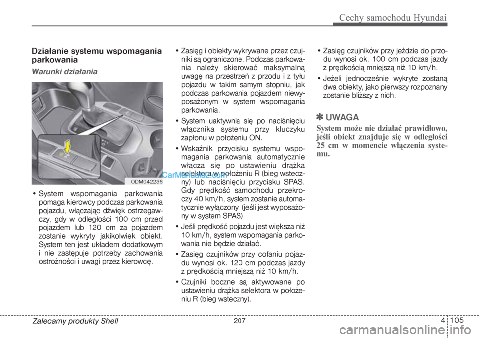 Hyundai Grand Santa Fe 2015 Instrukcja Obsługi (in Polish) 4 105
Cechy samochodu Hyundai
Zalecamy produkty ShellDziałanie systemu wspomagania
parkowaniaWarunki działania• System wspomagania parkowania
pomaga kierowcy podczas parkowania
pojazdu, włączaj Hyundai Grand Santa Fe 2015 Instrukcja Obsługi (in Polish) 4 105
Cechy samochodu Hyundai
Zalecamy produkty ShellDziałanie systemu wspomagania
parkowaniaWarunki działania• System wspomagania parkowania
pomaga kierowcy podczas parkowania
pojazdu, włączaj