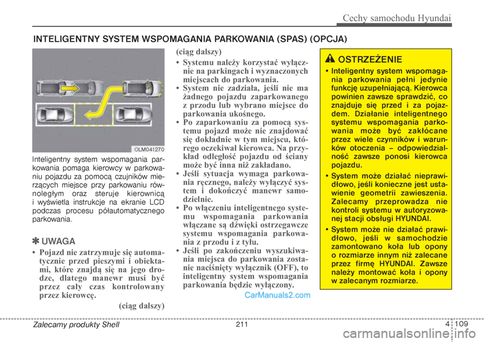 Hyundai Grand Santa Fe 2015 Instrukcja Obsługi (in Polish) 4 109
Cechy samochodu Hyundai
Zalecamy produkty Shell Inteligentny system wspomagania par-
kowania pomaga kierowcy w parkowa-
niu pojazdu za pomocą czujników mie-
rzących miejsce przy parkowaniu r Hyundai Grand Santa Fe 2015 Instrukcja Obsługi (in Polish) 4 109
Cechy samochodu Hyundai
Zalecamy produkty Shell Inteligentny system wspomagania par-
kowania pomaga kierowcy w parkowa-
niu pojazdu za pomocą czujników mie-
rzących miejsce przy parkowaniu r