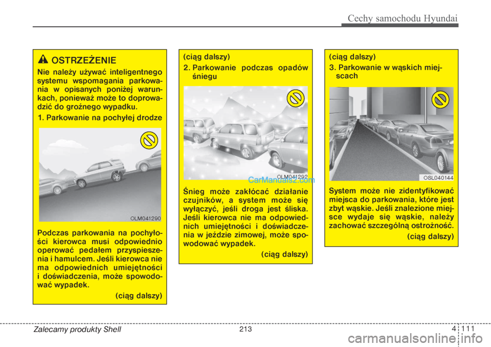 Hyundai Grand Santa Fe 2015 Instrukcja Obsługi (in Polish) 4 111
Cechy samochodu Hyundai
Zalecamy produkty Shell
OSTRZEŻENIE
Nie należy używać inteligentnego
systemu wspomagania parkowa-
nia w opisanych poniżej warun-
kach, ponieważ może to doprowa-
Hyundai Grand Santa Fe 2015 Instrukcja Obsługi (in Polish) 4 111
Cechy samochodu Hyundai
Zalecamy produkty Shell
OSTRZEŻENIE
Nie należy używać inteligentnego
systemu wspomagania parkowa-
nia w opisanych poniżej warun-
kach, ponieważ może to doprowa-