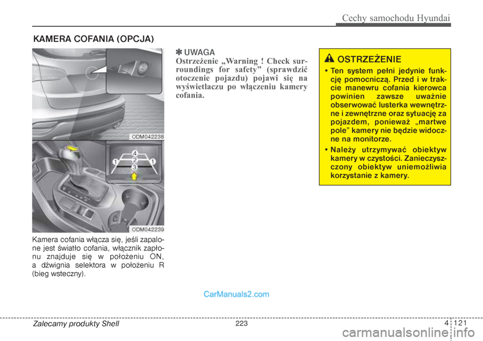 Hyundai Grand Santa Fe 2015  Instrukcja Obsługi (in Polish) 4 121
Cechy samochodu Hyundai
Zalecamy produkty Shell Kamera cofania włącza się, jeśli zapalo-
ne jest światło cofania, włącznik zapło-
nu znajduje się w położeniu ON, 
a dźwignia selekto