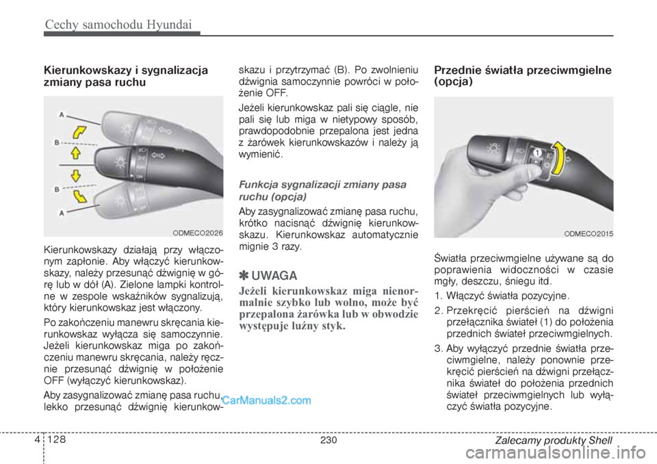 Hyundai Grand Santa Fe 2015  Instrukcja Obsługi (in Polish) Cechy samochodu Hyundai128 4
Zalecamy produkty Shell
Kierunkowskazy i sygnalizacja
zmiany pasa ruchuKierunkowskazy działają przy włączo-
nym zapłonie. Aby włączyć kierunkow-
skazy, należy prz