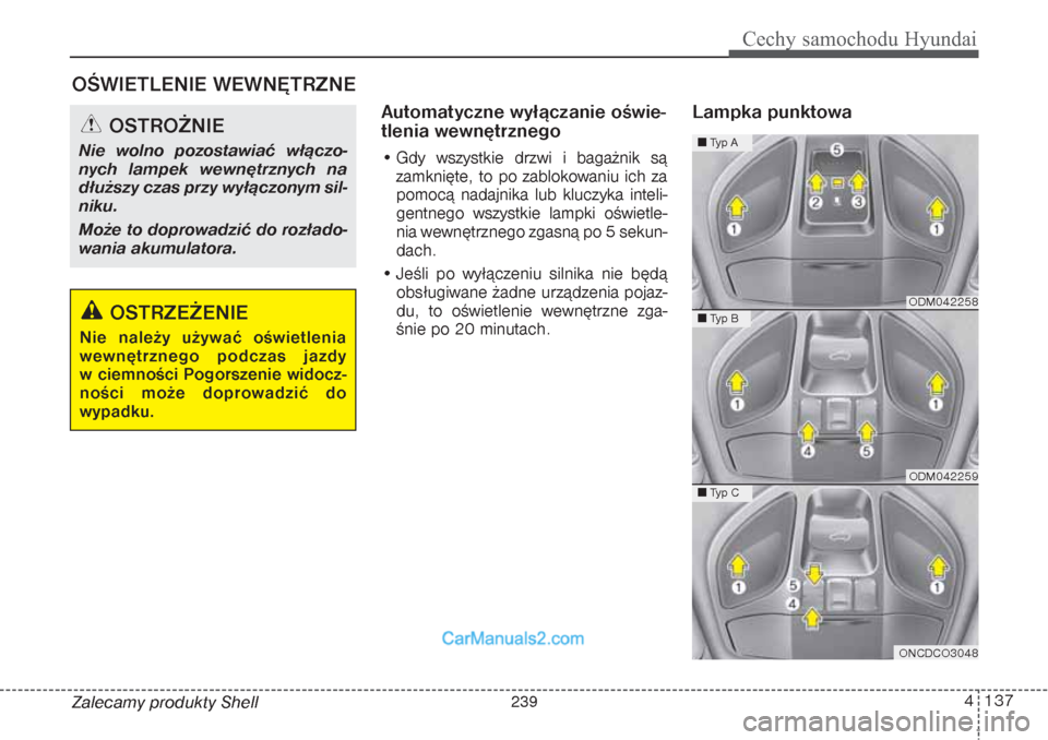 Hyundai Grand Santa Fe 2015  Instrukcja Obsługi (in Polish) 4 137
Cechy samochodu Hyundai
Zalecamy produkty Shell
Automatyczne wyłączanie oświe-
tlenia wewnętrznego• Gdy wszystkie drzwi i bagażnik są
zamknięte, to po zablokowaniu ich za
pomocą nadajn