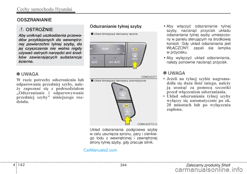 Hyundai Grand Santa Fe 2015 Instrukcja Obsługi (in Polish) Cechy samochodu Hyundai142 4
Zalecamy produkty Shell
ODSZRANIANIE
UWAGA
W razie potrzeby odszronienia lub
odparowania przedniej szyby, nale-
ży zapoznać się z podrozdziałem
„Odszranianie i od Hyundai Grand Santa Fe 2015 Instrukcja Obsługi (in Polish) Cechy samochodu Hyundai142 4
Zalecamy produkty Shell
ODSZRANIANIE
UWAGA
W razie potrzeby odszronienia lub
odparowania przedniej szyby, nale-
ży zapoznać się z podrozdziałem
„Odszranianie i od