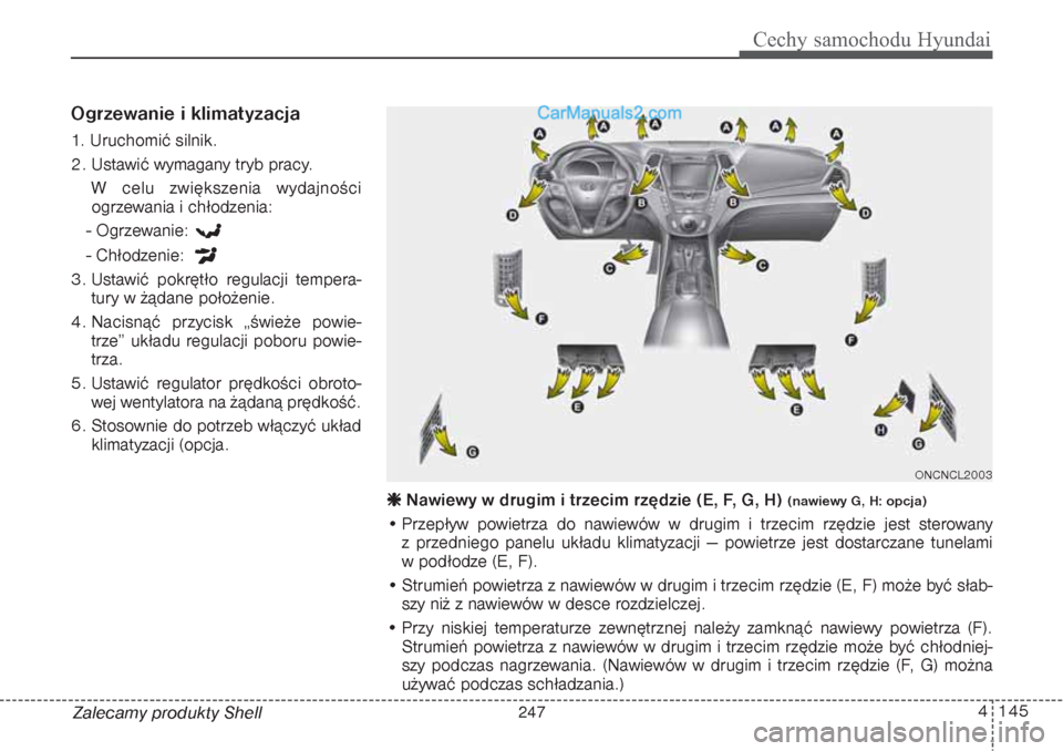 Hyundai Grand Santa Fe 2015 Instrukcja Obsługi (in Polish) 4 145
Cechy samochodu Hyundai
Zalecamy produkty ShellOgrzewanie i klimatyzacja1. Uruchomić silnik.
2. Ustawić wymagany tryb pracy.
W celu zwiększenia wydajności
ogrzewania i chłodzenia:
- Ogrzewa Hyundai Grand Santa Fe 2015 Instrukcja Obsługi (in Polish) 4 145
Cechy samochodu Hyundai
Zalecamy produkty ShellOgrzewanie i klimatyzacja1. Uruchomić silnik.
2. Ustawić wymagany tryb pracy.
W celu zwiększenia wydajności
ogrzewania i chłodzenia:
- Ogrzewa