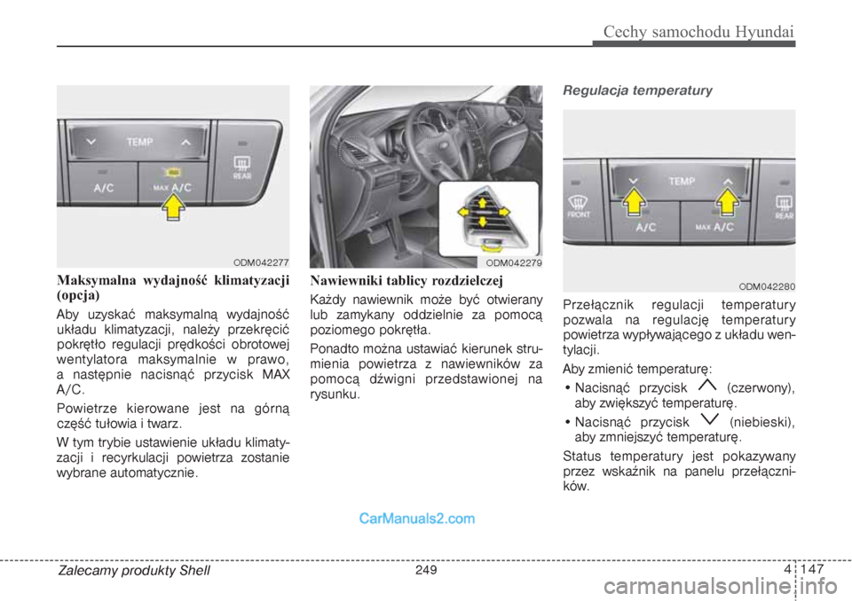 Hyundai Grand Santa Fe 2015 Instrukcja Obsługi (in Polish) 4 147
Cechy samochodu Hyundai
Zalecamy produkty Shell Maksymalna wydajność klimatyzacji
(opcja)
Aby uzyskać maksymalną wydajność
układu klimatyzacji, należy przekręcić
pokrętło regulacji Hyundai Grand Santa Fe 2015 Instrukcja Obsługi (in Polish) 4 147
Cechy samochodu Hyundai
Zalecamy produkty Shell Maksymalna wydajność klimatyzacji
(opcja)
Aby uzyskać maksymalną wydajność
układu klimatyzacji, należy przekręcić
pokrętło regulacji