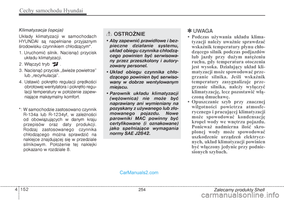 Hyundai Grand Santa Fe 2015 Instrukcja Obsługi (in Polish) Cechy samochodu Hyundai152 4
Zalecamy produkty Shell
Klimatyzacja (opcja) Układy klimatyzacji w samochodach
HYUNDAI są napełniane przyjaznym
środowisku czynnikiem chłodzącym*.
1. Uruchomić siln Hyundai Grand Santa Fe 2015 Instrukcja Obsługi (in Polish) Cechy samochodu Hyundai152 4
Zalecamy produkty Shell
Klimatyzacja (opcja) Układy klimatyzacji w samochodach
HYUNDAI są napełniane przyjaznym
środowisku czynnikiem chłodzącym*.
1. Uruchomić siln