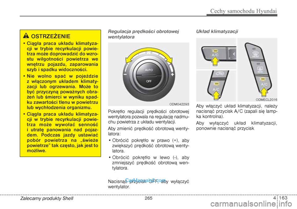 Hyundai Grand Santa Fe 2015 Instrukcja Obsługi (in Polish) 4 163
Cechy samochodu Hyundai
Zalecamy produkty Shell
Regulacja prędkości obrotowej
wentylatoraPokrętło regulacji prędkości obrotowej
wentylatora pozwala na regulację nadmu-
chu powietrza z uk Hyundai Grand Santa Fe 2015 Instrukcja Obsługi (in Polish) 4 163
Cechy samochodu Hyundai
Zalecamy produkty Shell
Regulacja prędkości obrotowej
wentylatoraPokrętło regulacji prędkości obrotowej
wentylatora pozwala na regulację nadmu-
chu powietrza z uk