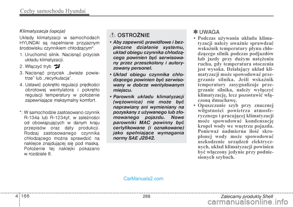 Hyundai Grand Santa Fe 2015 Instrukcja Obsługi (in Polish) Cechy samochodu Hyundai166 4
Zalecamy produkty Shell
Klimatyzacja (opcja) Układy klimatyzacji w samochodach
HYUNDAI są napełniane przyjaznym
środowisku czynnikiem chłodzącym*.
1. Uruchomić sil Hyundai Grand Santa Fe 2015 Instrukcja Obsługi (in Polish) Cechy samochodu Hyundai166 4
Zalecamy produkty Shell
Klimatyzacja (opcja) Układy klimatyzacji w samochodach
HYUNDAI są napełniane przyjaznym
środowisku czynnikiem chłodzącym*.
1. Uruchomić sil
