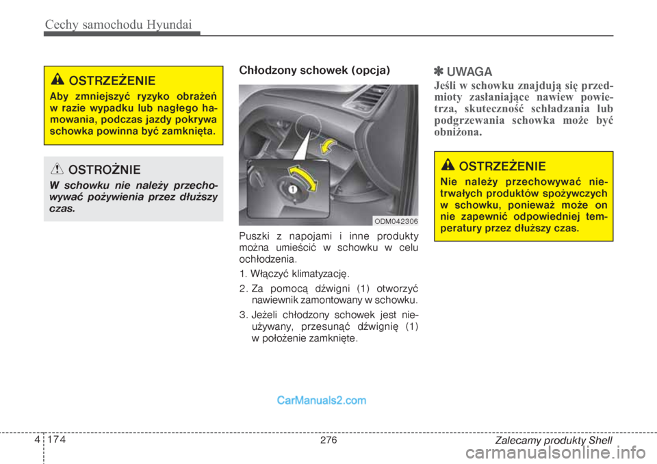 Hyundai Grand Santa Fe 2015  Instrukcja Obsługi (in Polish) Cechy samochodu Hyundai174 4
Zalecamy produkty Shell
Chłodzony schowek (opcja)Puszki z napojami i inne produkty
można umieścić w schowku w celu
ochłodzenia.
1. Włączyć klimatyzację.
2. Za pom