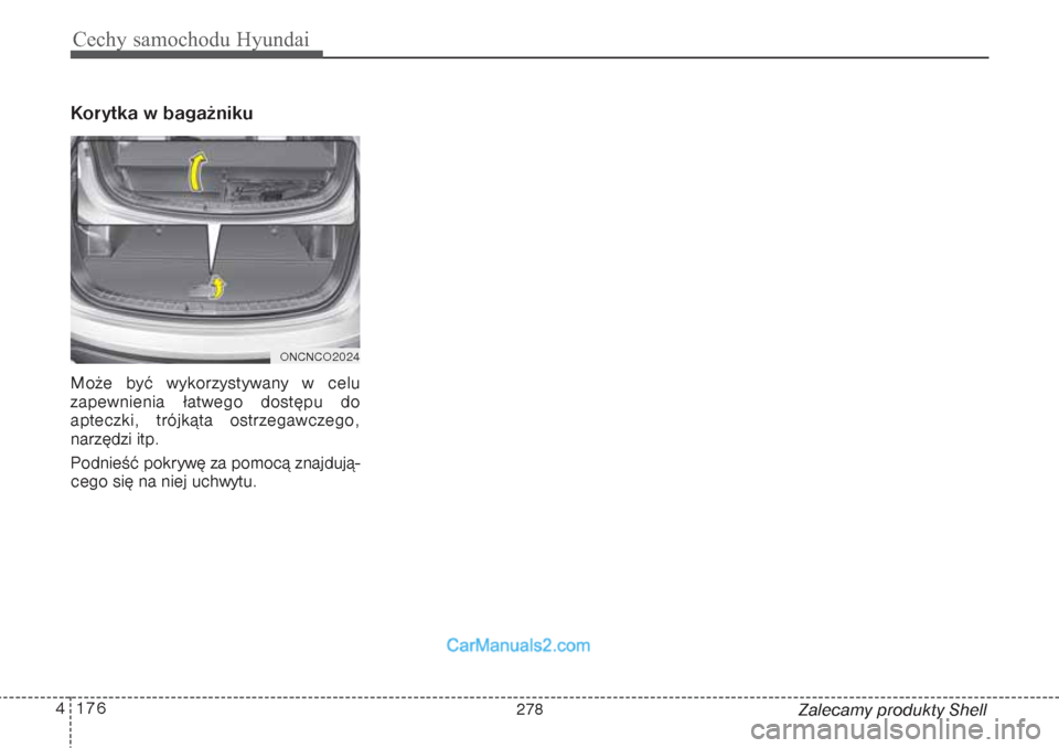 Hyundai Grand Santa Fe 2015  Instrukcja Obsługi (in Polish) Cechy samochodu Hyundai176 4
Zalecamy produkty Shell
Korytka w bagażnikuMoże być wykorzystywany w celu
zapewnienia łatwego dostępu do
apteczki, trójkąta ostrzegawczego,
narzędzi itp.
Podnieś