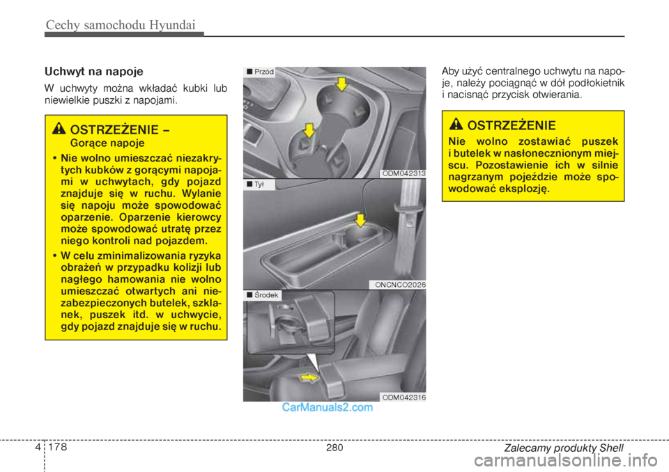 Hyundai Grand Santa Fe 2015  Instrukcja Obsługi (in Polish) Cechy samochodu Hyundai178 4
Zalecamy produkty Shell
Uchwyt na napojeW uchwyty można wkładać kubki lub
niewielkie puszki z napojami. Aby użyć centralnego uchwytu na napo-
je, należy pociągnąć