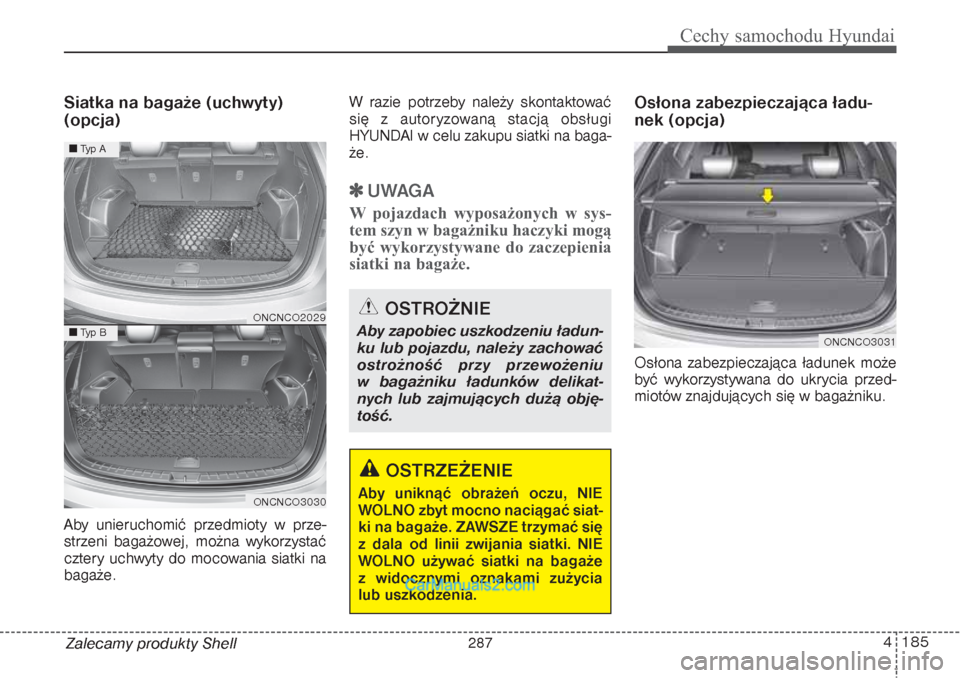 Hyundai Grand Santa Fe 2015 Instrukcja Obsługi (in Polish) 4 185
Cechy samochodu Hyundai
Zalecamy produkty ShellSiatka na bagaże (uchwyty)
(opcja)Aby unieruchomić przedmioty w prze-
strzeni bagażowej, można wykorzystać
cztery uchwyty do mocowania siatki Hyundai Grand Santa Fe 2015 Instrukcja Obsługi (in Polish) 4 185
Cechy samochodu Hyundai
Zalecamy produkty ShellSiatka na bagaże (uchwyty)
(opcja)Aby unieruchomić przedmioty w prze-
strzeni bagażowej, można wykorzystać
cztery uchwyty do mocowania siatki