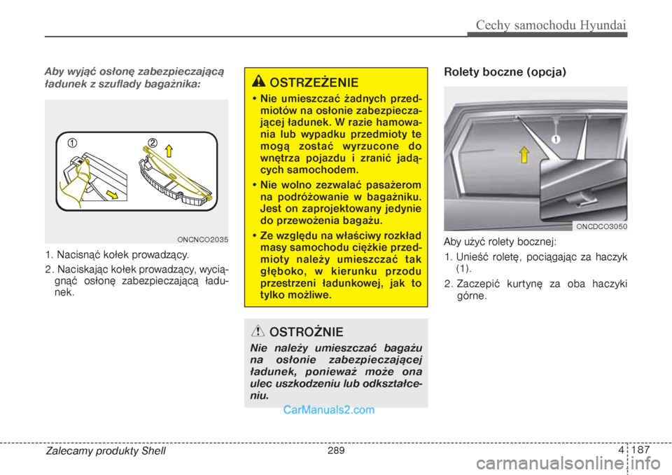 Hyundai Grand Santa Fe 2015 Instrukcja Obsługi (in Polish) 4 187
Cechy samochodu Hyundai
Zalecamy produkty ShellAby wyjąć osłonę zabezpieczającą
ładunek z szuflady bagażnika:1. Nacisnąć kołek prowadzący.
2. Naciskając kołek prowadzący, wycią-
Hyundai Grand Santa Fe 2015 Instrukcja Obsługi (in Polish) 4 187
Cechy samochodu Hyundai
Zalecamy produkty ShellAby wyjąć osłonę zabezpieczającą
ładunek z szuflady bagażnika:1. Nacisnąć kołek prowadzący.
2. Naciskając kołek prowadzący, wycią-