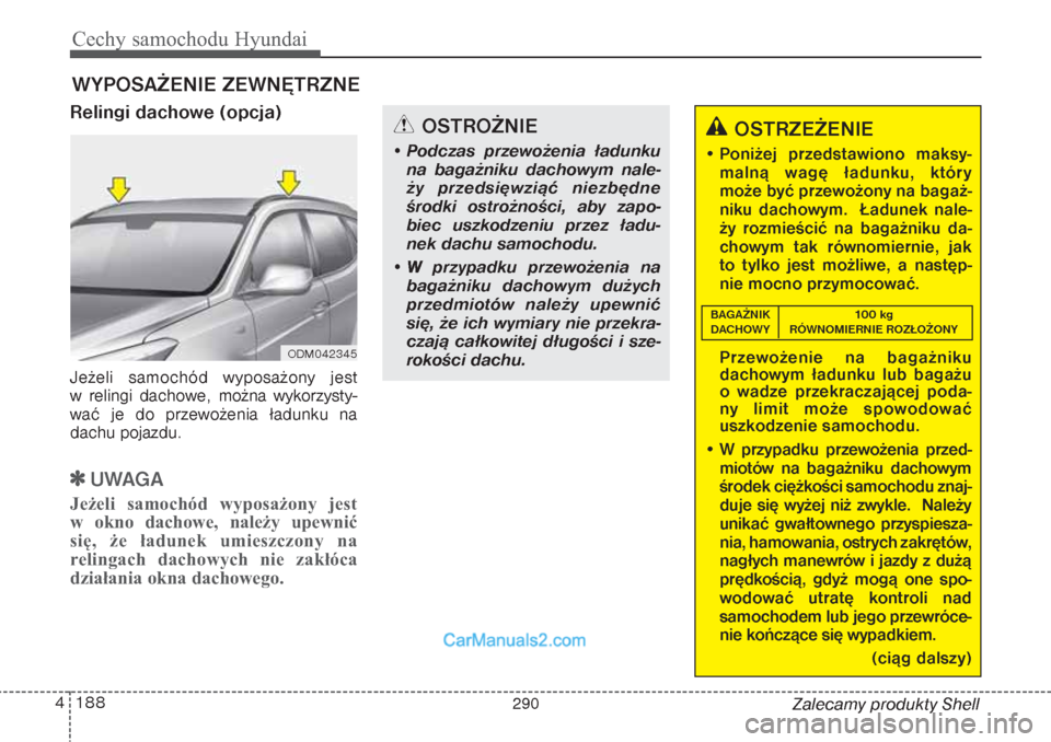 Hyundai Grand Santa Fe 2015 Instrukcja Obsługi (in Polish) Cechy samochodu Hyundai188 4
Zalecamy produkty Shell
WYPOSAŻENIE ZEWNĘTRZNERelingi dachowe (opcja)Jeżeli samochód wyposażony jest
w relingi dachowe, można wykorzysty-
wać je do przewożenia ł Hyundai Grand Santa Fe 2015 Instrukcja Obsługi (in Polish) Cechy samochodu Hyundai188 4
Zalecamy produkty Shell
WYPOSAŻENIE ZEWNĘTRZNERelingi dachowe (opcja)Jeżeli samochód wyposażony jest
w relingi dachowe, można wykorzysty-
wać je do przewożenia ł