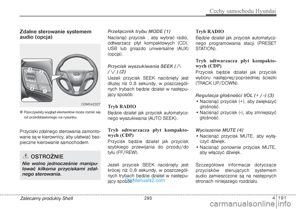 Hyundai Grand Santa Fe 2015 Instrukcja Obsługi (in Polish) 4 191
Cechy samochodu Hyundai
Zdalne sterowanie systemem
audio (opcja) Rzeczywisty wygląd elementów może różnić się
od przedstawionego na rysunku.Przyciski zdalnego sterowania zamonto-
wane Hyundai Grand Santa Fe 2015 Instrukcja Obsługi (in Polish) 4 191
Cechy samochodu Hyundai
Zdalne sterowanie systemem
audio (opcja) Rzeczywisty wygląd elementów może różnić się
od przedstawionego na rysunku.Przyciski zdalnego sterowania zamonto-
wane
