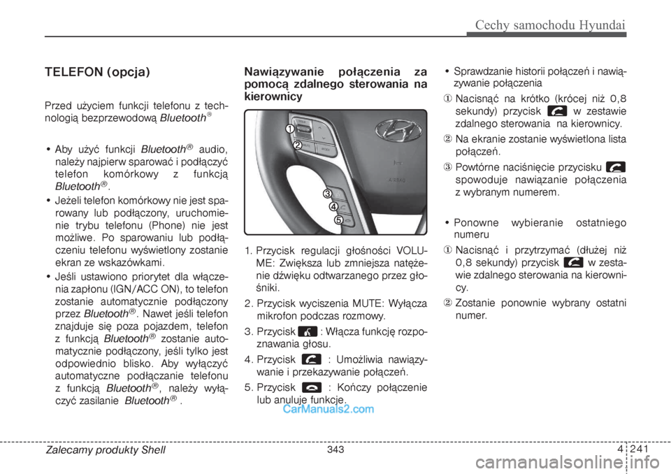 Hyundai Grand Santa Fe 2015 Instrukcja Obsługi (in Polish) 4 241
Cechy samochodu Hyundai
Zalecamy produkty ShellTELEFON (opcja)Przed użyciem funkcji telefonu z tech-
nologią bezprzewodową Bluetooth
®
• Aby użyć funkcji Bluetooth
®
audio,
należy najp Hyundai Grand Santa Fe 2015 Instrukcja Obsługi (in Polish) 4 241
Cechy samochodu Hyundai
Zalecamy produkty ShellTELEFON (opcja)Przed użyciem funkcji telefonu z tech-
nologią bezprzewodową Bluetooth
®
• Aby użyć funkcji Bluetooth
®
audio,
należy najp