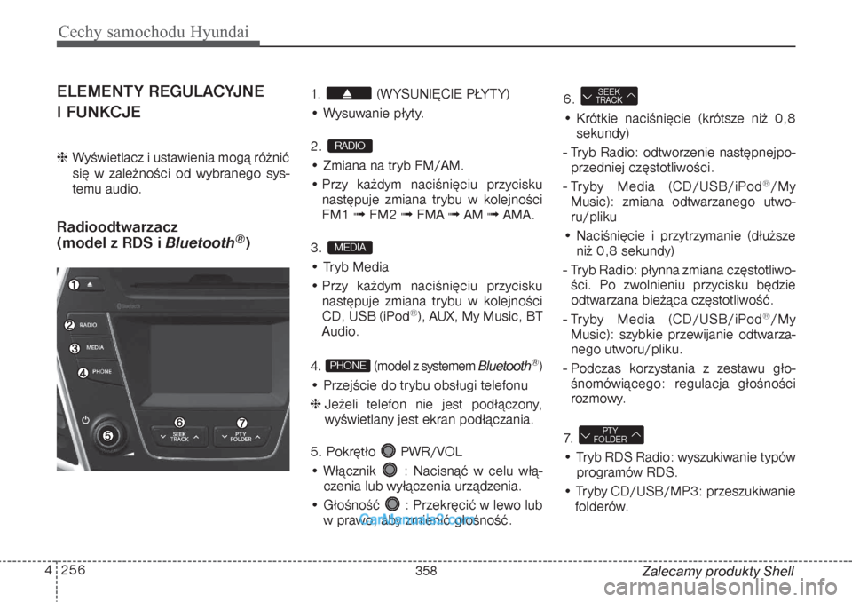 Hyundai Grand Santa Fe 2015 Instrukcja Obsługi (in Polish) Cechy samochodu Hyundai256 4
Zalecamy produkty Shell
ELEMENTY REGULACYJNE
I FUNKCJE Wyświetlacz i ustawienia mogą różnić
się w zależności od wybranego sys-
temu audio.Radioodtwarzacz
(mode Hyundai Grand Santa Fe 2015 Instrukcja Obsługi (in Polish) Cechy samochodu Hyundai256 4
Zalecamy produkty Shell
ELEMENTY REGULACYJNE
I FUNKCJE Wyświetlacz i ustawienia mogą różnić
się w zależności od wybranego sys-
temu audio.Radioodtwarzacz
(mode