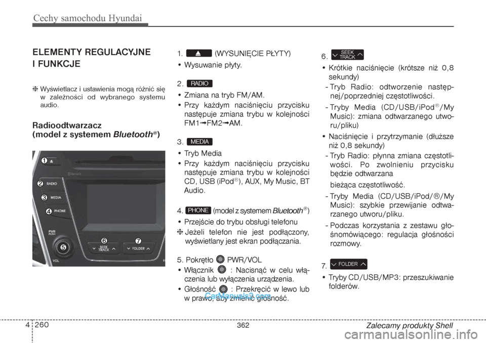 Hyundai Grand Santa Fe 2015 Instrukcja Obsługi (in Polish) Cechy samochodu Hyundai260 4
Zalecamy produkty Shell
ELEMENTY REGULACYJNE
I FUNKCJE Wyświetlacz i ustawienia mogą różnić się
w zależności od wybranego systemu
audio.Radioodtwarzacz
(model z Hyundai Grand Santa Fe 2015 Instrukcja Obsługi (in Polish) Cechy samochodu Hyundai260 4
Zalecamy produkty Shell
ELEMENTY REGULACYJNE
I FUNKCJE Wyświetlacz i ustawienia mogą różnić się
w zależności od wybranego systemu
audio.Radioodtwarzacz
(model z