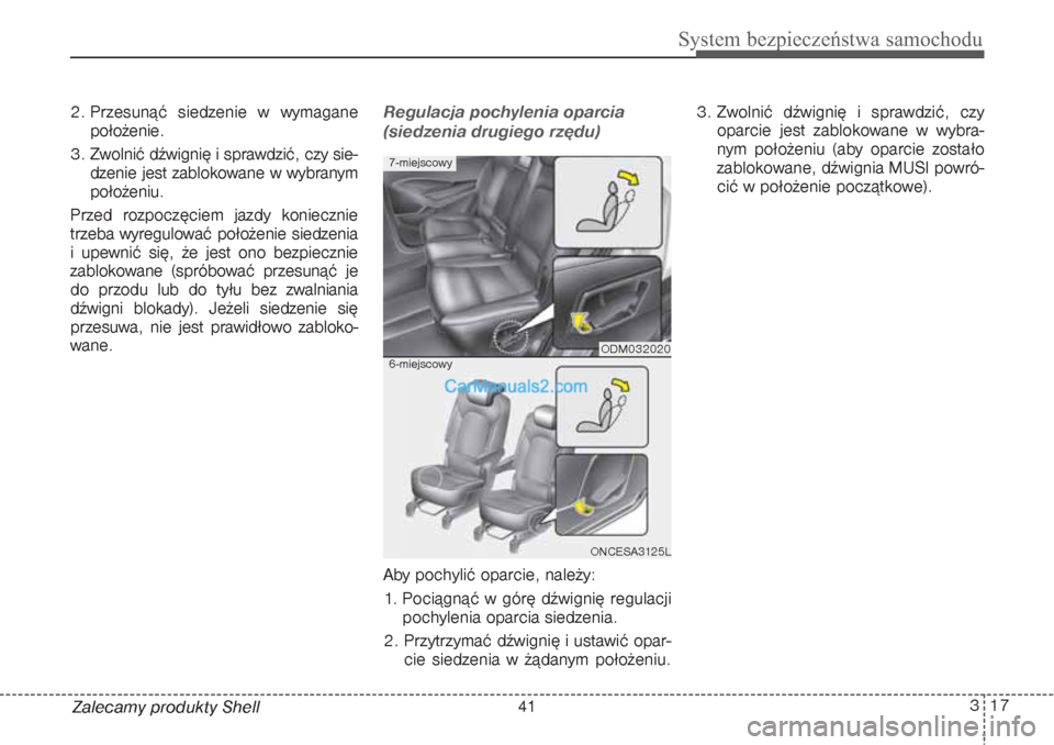 Hyundai Grand Santa Fe 2015  Instrukcja Obsługi (in Polish) 317
System bezpieczeństwa samochodu
Zalecamy produkty Shell 2. Przesunąć siedzenie w wymagane
położenie.
3. Zwolnić dźwignię i sprawdzić, czy sie-
dzenie jest zablokowane w wybranym
położen