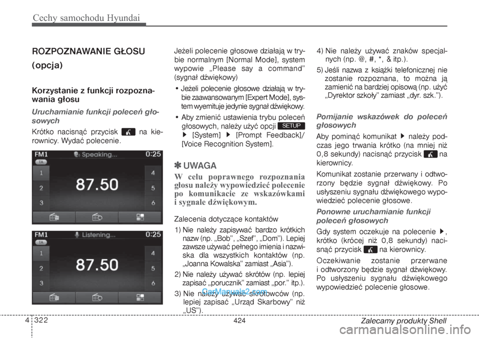Hyundai Grand Santa Fe 2015 Instrukcja Obsługi (in Polish) Cechy samochodu Hyundai322 4
Zalecamy produkty Shell
ROZPOZNAWANIE GŁOSU
(opcja)Korzystanie z funkcji rozpozna-
wania głosuUruchamianie funkcji poleceń gło-
sowychKrótko nacisnąć przycisk na k Hyundai Grand Santa Fe 2015 Instrukcja Obsługi (in Polish) Cechy samochodu Hyundai322 4
Zalecamy produkty Shell
ROZPOZNAWANIE GŁOSU
(opcja)Korzystanie z funkcji rozpozna-
wania głosuUruchamianie funkcji poleceń gło-
sowychKrótko nacisnąć przycisk na k