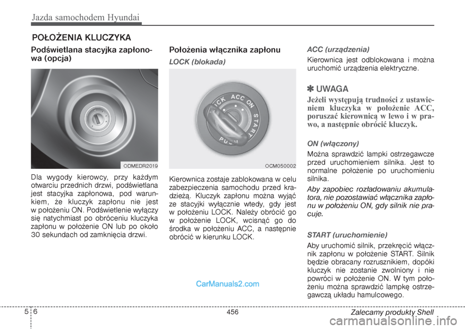 Hyundai Grand Santa Fe 2015 Instrukcja Obsługi (in Polish) Jazda samochodem Hyundai6 5
Zalecamy produkty Shell
Podświetlana stacyjka zapłono-
wa (opcja)Dla wygody kierowcy, przy każdym
otwarciu przednich drzwi, podświetlana
jest stacyjka zapłonowa, pod w Hyundai Grand Santa Fe 2015 Instrukcja Obsługi (in Polish) Jazda samochodem Hyundai6 5
Zalecamy produkty Shell
Podświetlana stacyjka zapłono-
wa (opcja)Dla wygody kierowcy, przy każdym
otwarciu przednich drzwi, podświetlana
jest stacyjka zapłonowa, pod w
