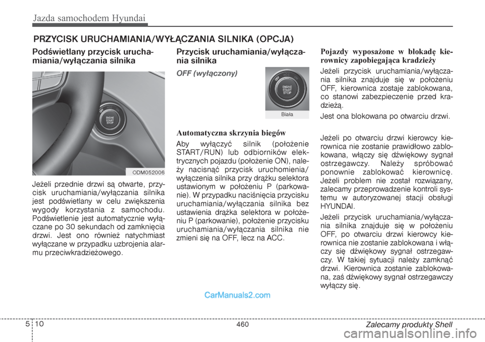 Hyundai Grand Santa Fe 2015 Instrukcja Obsługi (in Polish) Jazda samochodem Hyundai10 5
Zalecamy produkty Shell
PRZYCISK URUCHAMIANIA/WYŁĄCZANIA SILNIKA (OPCJA)Podświetlany przycisk urucha-
miania/wyłączania silnikaJeżeli przednie drzwi są otwarte, prz Hyundai Grand Santa Fe 2015 Instrukcja Obsługi (in Polish) Jazda samochodem Hyundai10 5
Zalecamy produkty Shell
PRZYCISK URUCHAMIANIA/WYŁĄCZANIA SILNIKA (OPCJA)Podświetlany przycisk urucha-
miania/wyłączania silnikaJeżeli przednie drzwi są otwarte, prz