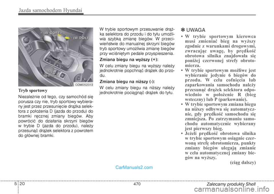 Hyundai Grand Santa Fe 2015 Instrukcja Obsługi (in Polish) Jazda samochodem Hyundai20 5
Zalecamy produkty Shell Tryb sportowy
Niezależnie od tego, czy samochód się
porusza czy nie, tryb sportowy wybiera-
ny jest przez przesunięcie drążka selek-
tora z p Hyundai Grand Santa Fe 2015 Instrukcja Obsługi (in Polish) Jazda samochodem Hyundai20 5
Zalecamy produkty Shell Tryb sportowy
Niezależnie od tego, czy samochód się
porusza czy nie, tryb sportowy wybiera-
ny jest przez przesunięcie drążka selek-
tora z p