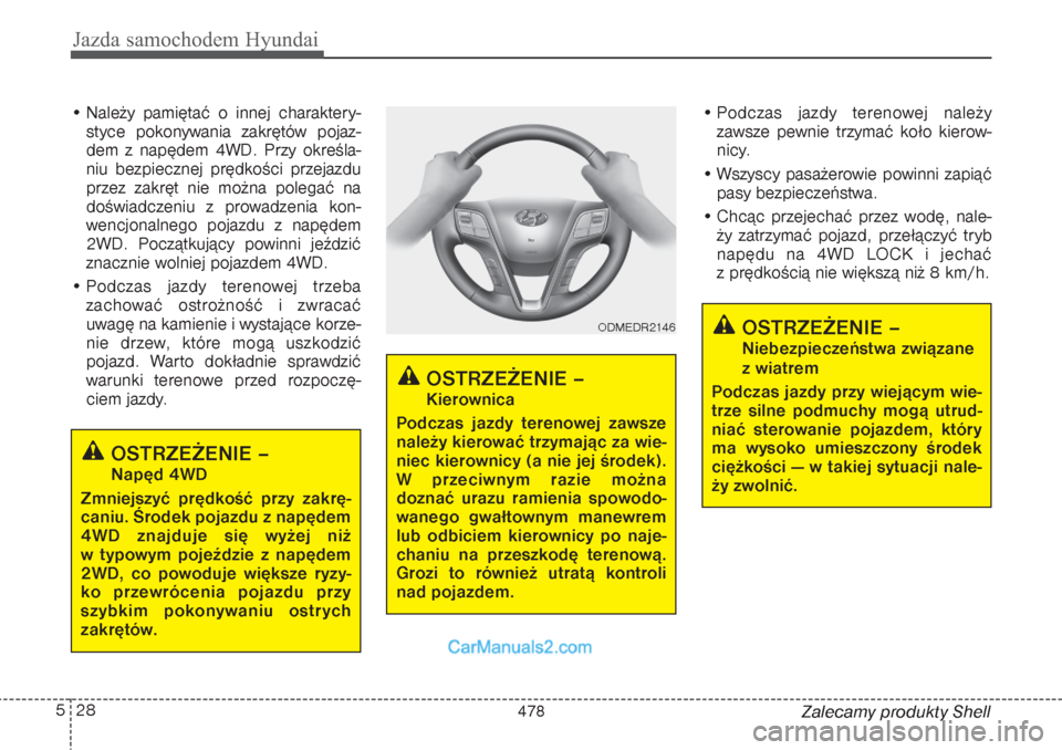 Hyundai Grand Santa Fe 2015 Instrukcja Obsługi (in Polish) Jazda samochodem Hyundai28 5
Zalecamy produkty Shell • Należy pamiętać o innej charaktery-
styce pokonywania zakrętów pojaz-
dem z napędem 4WD. Przy określa-
niu bezpiecznej prędkości przej Hyundai Grand Santa Fe 2015 Instrukcja Obsługi (in Polish) Jazda samochodem Hyundai28 5
Zalecamy produkty Shell • Należy pamiętać o innej charaktery-
styce pokonywania zakrętów pojaz-
dem z napędem 4WD. Przy określa-
niu bezpiecznej prędkości przej
