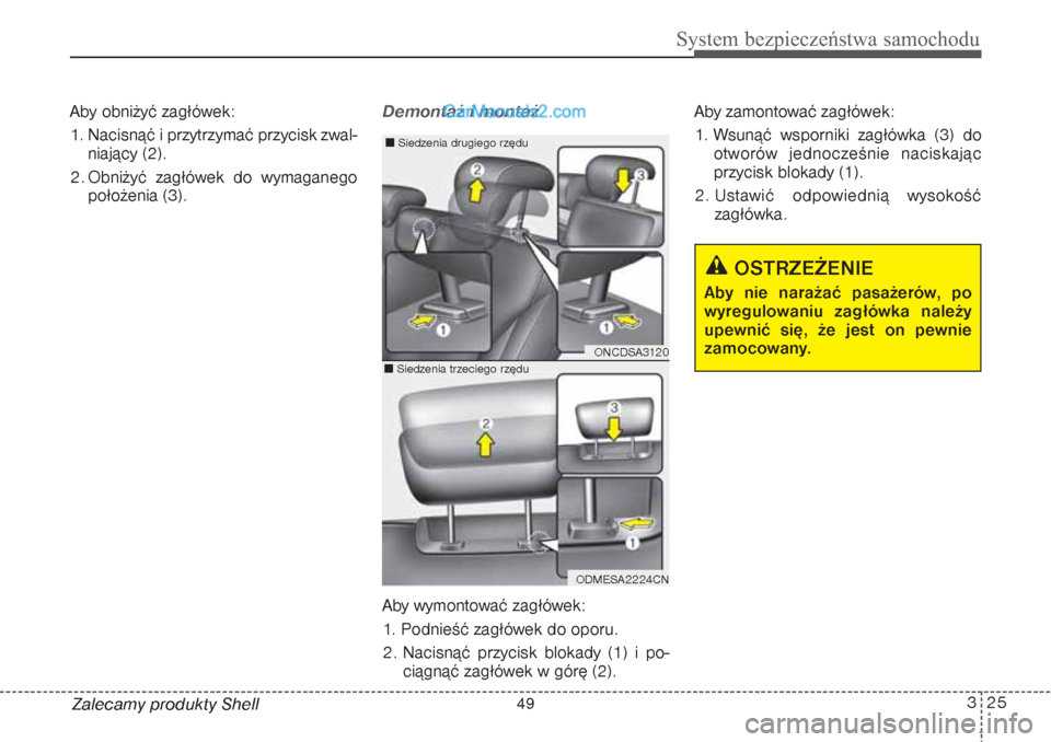 Hyundai Grand Santa Fe 2015  Instrukcja Obsługi (in Polish) 325
System bezpieczeństwa samochodu
Zalecamy produkty Shell Aby obniżyć zagłówek:
1. Nacisnąć i przytrzymać przycisk zwal-
niający (2).
2. Obniżyć zagłówek do wymaganego
położenia (3).
