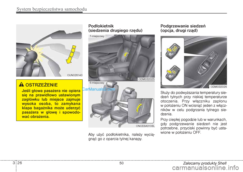 Hyundai Grand Santa Fe 2015  Instrukcja Obsługi (in Polish) System bezpieczeństwa samochodu26 3
Zalecamy produkty Shell
Podłokietnik 
(siedzenia drugiego rzędu)Aby użyć podłokietnika, należy wycią-
gnąć go z oparcia tylnej kanapy.
Podgrzewanie siedze