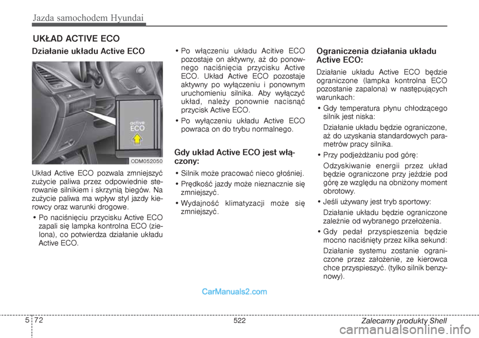 Hyundai Grand Santa Fe 2015 Instrukcja Obsługi (in Polish) Jazda samochodem Hyundai72 5
Zalecamy produkty Shell
Działanie układu Active ECOUkład Active ECO pozwala zmniejszyć
zużycie paliwa przez odpowiednie ste-
rowanie silnikiem i skrzynią biegów. Na Hyundai Grand Santa Fe 2015 Instrukcja Obsługi (in Polish) Jazda samochodem Hyundai72 5
Zalecamy produkty Shell
Działanie układu Active ECOUkład Active ECO pozwala zmniejszyć
zużycie paliwa przez odpowiednie ste-
rowanie silnikiem i skrzynią biegów. Na