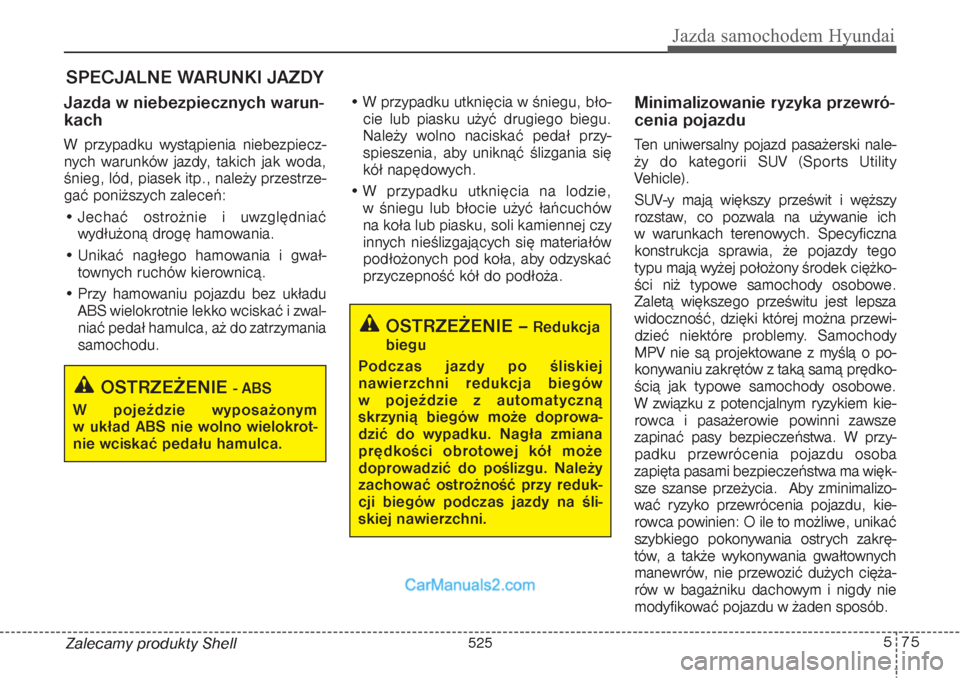 Hyundai Grand Santa Fe 2015 Instrukcja Obsługi (in Polish) 575
Jazda samochodem Hyundai
Zalecamy produkty ShellJazda w niebezpiecznych warun-
kach W przypadku wystąpienia niebezpiecz-
nych warunków jazdy, takich jak woda,
śnieg, lód, piasek itp., nale Hyundai Grand Santa Fe 2015 Instrukcja Obsługi (in Polish) 575
Jazda samochodem Hyundai
Zalecamy produkty ShellJazda w niebezpiecznych warun-
kach W przypadku wystąpienia niebezpiecz-
nych warunków jazdy, takich jak woda,
śnieg, lód, piasek itp., nale