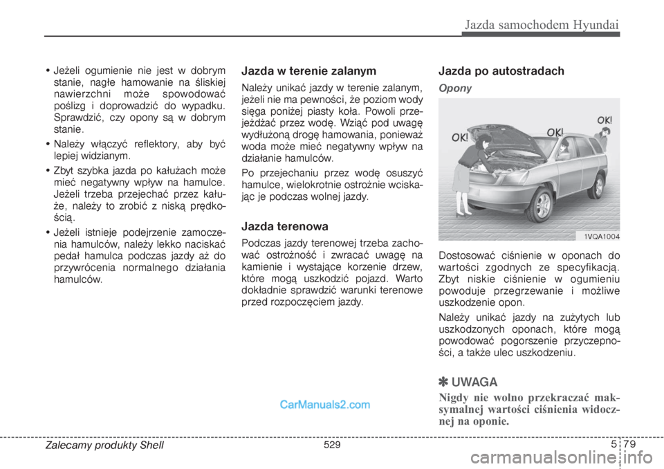 Hyundai Grand Santa Fe 2015 Instrukcja Obsługi (in Polish) 579
Jazda samochodem Hyundai
Zalecamy produkty Shell • Jeżeli ogumienie nie jest w dobrym
stanie, nagłe hamowanie na śliskiej
nawierzchni może spowodować
poślizg i doprowadzić do wypadku.
Spr Hyundai Grand Santa Fe 2015 Instrukcja Obsługi (in Polish) 579
Jazda samochodem Hyundai
Zalecamy produkty Shell • Jeżeli ogumienie nie jest w dobrym
stanie, nagłe hamowanie na śliskiej
nawierzchni może spowodować
poślizg i doprowadzić do wypadku.
Spr
