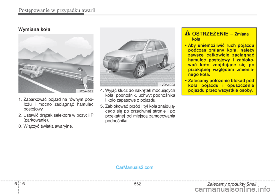 Hyundai Grand Santa Fe 2015  Instrukcja Obsługi (in Polish) Postępowanie w przypadku awarii16 6
Zalecamy produkty Shell
Wymiana koła  1. Zaparkować pojazd na równym pod-
łożu i mocno zaciągnąć hamulec
postojowy.
2. Ustawić drążek selektora w pozycj